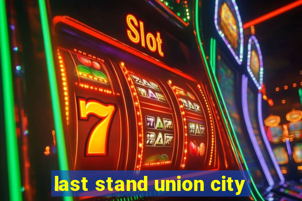 last stand union city